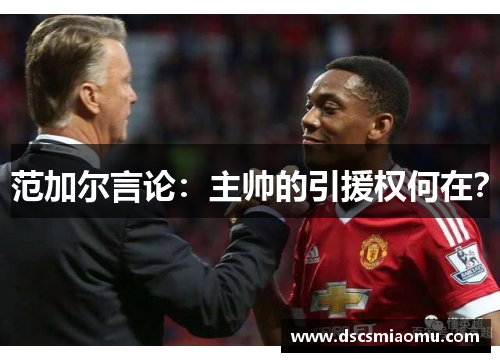 范加尔言论：主帅的引援权何在？