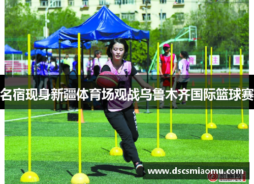 名宿现身新疆体育场观战乌鲁木齐国际篮球赛